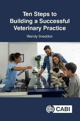 Ten Steps to Building a Successful Veterinary Practice - Wendy Sneddon - cover