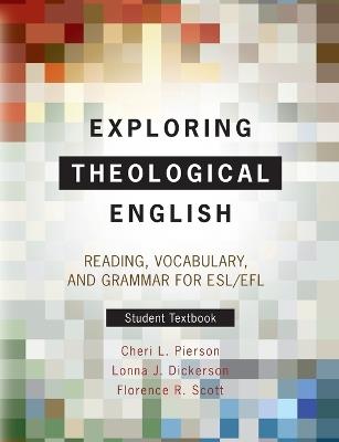 Exploring Theological English: Student Textbook: Reading, Vocabulary, and Grammar for ESL/EFL - Cheri L. Pierson,Lonna J. Dickerson,Florence R. Scott - cover