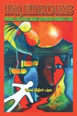 Blood, Bullets and Bodies: Sexual Politics Below Jamaica's Poverty Line - Imani M Tafari-Ama - cover