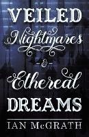 Veiled Nightmares and Ethereal Dreams - Ian McGrath - cover