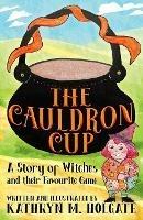The Cauldron Cup: A Story of Witches and their Favourite Game - Kathryn M Holgate - cover