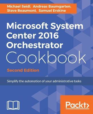 Microsoft System Center 2016 Orchestrator Cookbook - - Michael Seidl,Andreas Baumgarten,Steve Beaumont - cover