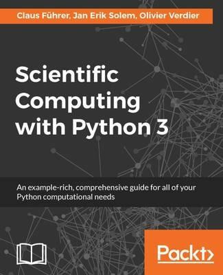 Scientific Computing with Python 3 - Claus Fuhrer,Jan Erik Solem,Olivier Verdier - cover