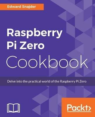 Raspberry Pi Zero Cookbook - Edward Snajder - cover