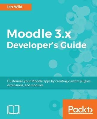 Moodle 3.x Developer's Guide - Ian Wild - cover