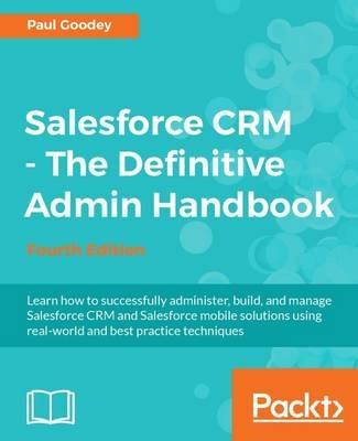 Salesforce CRM - The Definitive Admin Handbook - Fourth Edition - Paul Goodey - cover