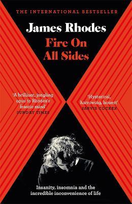 Fire on All Sides: Insanity, insomnia and the incredible inconvenience of life - James Rhodes - cover