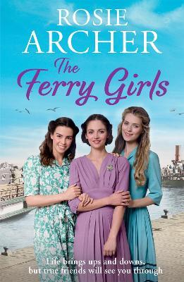 The Ferry Girls: A heart-warming saga of secrets, friendships and wartime spirit - Rosie Archer - cover