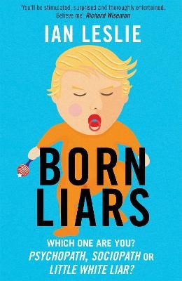 Born Liars: We All Do It But Which One Are You - Psychopath, Sociopath or Little White Liar? - Ian Leslie - cover