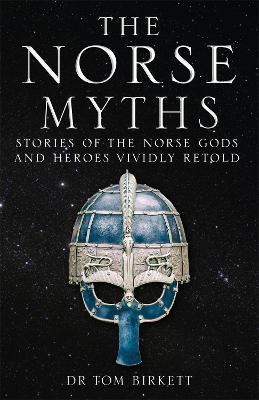 The Norse Myths: Stories of The Norse Gods and Heroes Vividly Retold - Dr Tom Birkett - cover