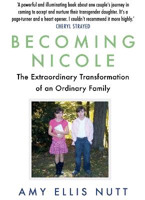 Becoming Nicole: The Extraordinary Transformation of an Ordinary Family - Amy Ellis Nutt - cover