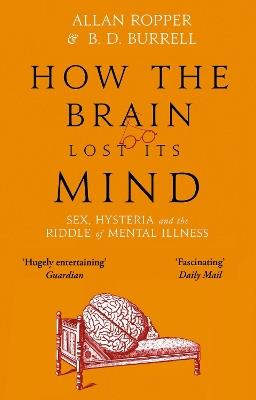 How The Brain Lost Its Mind: Sex, Hysteria and the Riddle of Mental Illness - Allan Ropper - cover