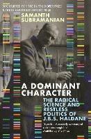 A Dominant Character: The Radical Science and Restless Politics of J.B.S. Haldane - Samanth Subramanian - cover
