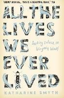 All the Lives We Ever Lived: Seeking Solace in Virginia Woolf - Katharine Smyth - cover