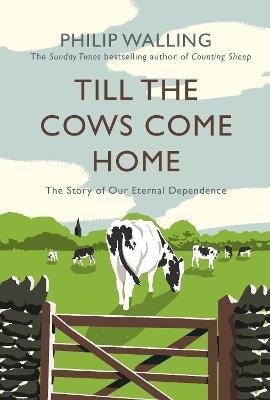 Till the Cows Come Home: The Story of Our Eternal Dependence - Philip Walling - cover