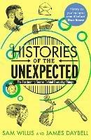 Histories of the Unexpected: The Fascinating Stories Behind Everyday Things - Sam Willis,James Daybell - cover
