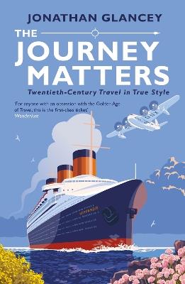 The Journey Matters: Twentieth-Century Travel in True Style - Jonathan Glancey - cover