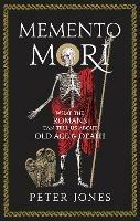 Memento Mori: What the Romans Can Tell Us About Old Age and Death - Peter Jones - cover