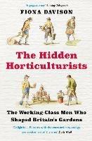 The Hidden Horticulturists: The Working-Class Men Who Shaped Britain's Gardens - Fiona Davison - cover