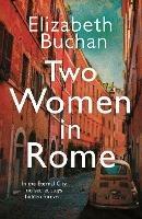 Two Women in Rome: 'Beautifully atmospheric' Adele Parks - Elizabeth Buchan - cover