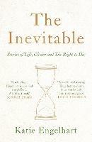 The Inevitable: Stories of Life, Choice and the Right to Die - Katie Engelhart - cover