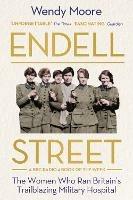 Endell Street: The Women Who Ran Britain’s Trailblazing Military Hospital - Wendy Moore - cover