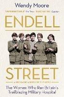 Endell Street: The Women Who Ran Britain's Trailblazing Military Hospital - Wendy Moore - cover