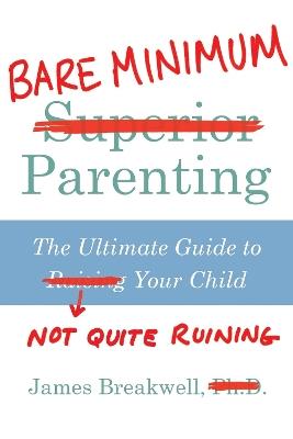 Bare Minimum Parenting: The Ultimate Guide to Not Quite Ruining Your Child - James Breakwell - cover