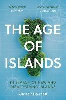 The Age of Islands: In Search of New and Disappearing Islands - Alastair Bonnett - cover