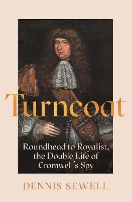 Turncoat: Roundhead to Royalist, the Double Life of Cromwell’s Spy - Dennis Sewell - cover