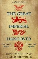The Great Imperial Hangover: How Empires Have Shaped the World - Samir Puri - cover