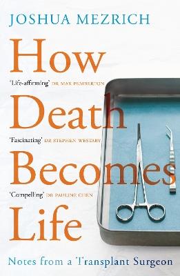How Death Becomes Life: Notes from a Transplant Surgeon - Joshua Mezrich - cover