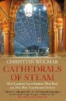 Cathedrals of Steam: How London’s Great Stations Were Built – And How They Transformed the City - Christian Wolmar - cover