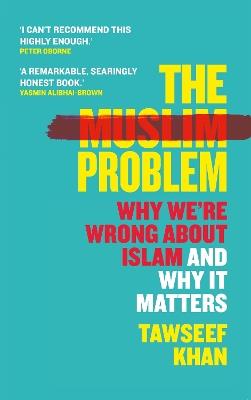 The Muslim Problem: Why We're Wrong About Islam and Why It Matters - Tawseef Khan - cover