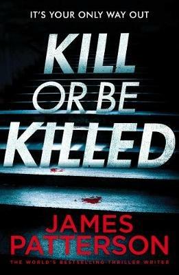 Kill or be Killed - James Patterson - cover