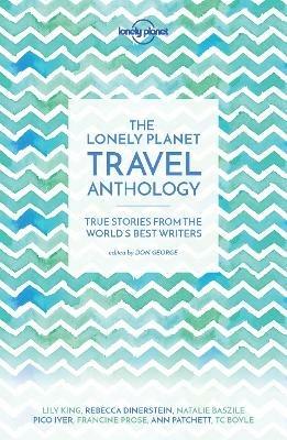 Lonely Planet The Lonely Planet Travel Anthology: True stories from the world's best writers - Lonely Planet,TC Boyle,Torre DeRoche - cover