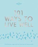 Lonely Planet 101 Ways to Live Well - Lonely Planet,Victoria Joy,Karla Zimmerman - cover