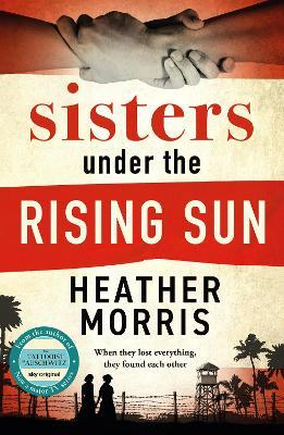 Sisters under the Rising Sun: A powerful story from the author of The Tattooist of Auschwitz - Heather Morris - cover