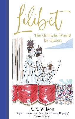 Lilibet: The Girl Who Would be Queen: A gorgeously illustrated gift book celebrating the life of Her Majesty Queen Elizabeth II - A.N. Wilson - cover