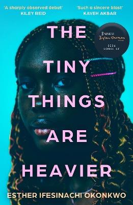 The Tiny Things Are Heavier: Longlisted for the Dylan Thomas Prize 2026 - Esther Ifesinachi Okonkwo - cover