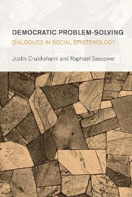 Democratic Problem-Solving: Dialogues in Social Epistemology - Justin Cruickshank,Raphael Sassower - cover