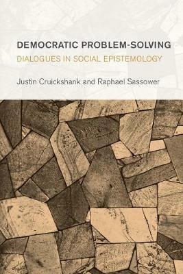 Democratic Problem-Solving: Dialogues in Social Epistemology - Justin Cruickshank,Raphael Sassower - cover