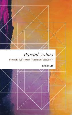 Partial Values: A Comparative Study in the Limits of Objectivity - Kevin DeLapp - cover