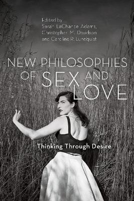 New Philosophies of Sex and Love: Thinking Through Desire - cover