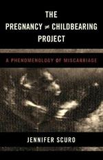 The Pregnancy [does-not-equal] Childbearing Project: A Phenomenology of Miscarriage