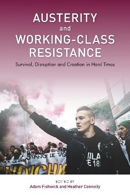 Austerity and Working-Class Resistance: Survival, Disruption and Creation in Hard Times - cover