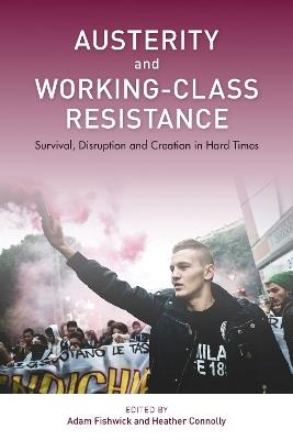 Austerity and Working-Class Resistance: Survival, Disruption and Creation in Hard Times - cover