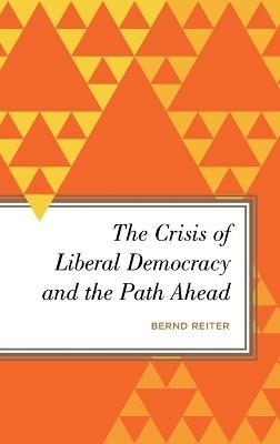 The Crisis of Liberal Democracy and the Path Ahead: Alternatives to Political Representation and Capitalism - Bernd Reiter - cover
