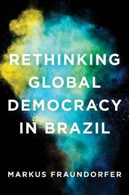 Rethinking Global Democracy in Brazil - Markus Fraundorfer - cover