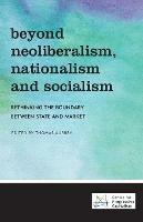Beyond Neoliberalism, Nationalism and Socialism: Rethinking the Boundary Between State and Market - cover